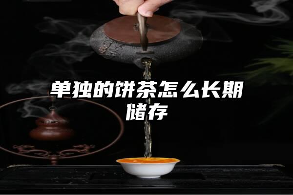 单独的饼茶怎么长期储存