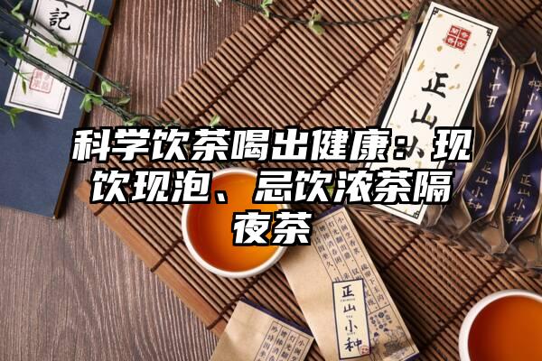 科学饮茶喝出健康：现饮现泡、忌饮浓茶隔夜茶