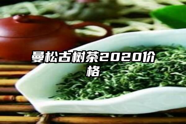 曼松古树茶2020价格