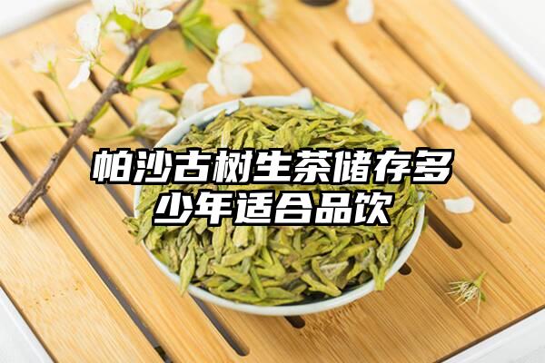 帕沙古树生茶储存多少年适合品饮