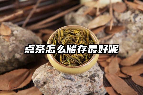 点茶怎么储存最好呢