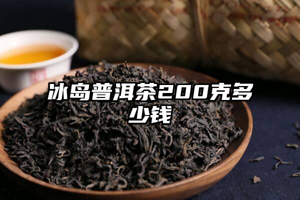 冰岛普洱茶200克多少钱