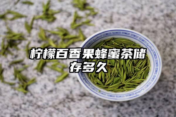 柠檬百香果蜂蜜茶储存多久