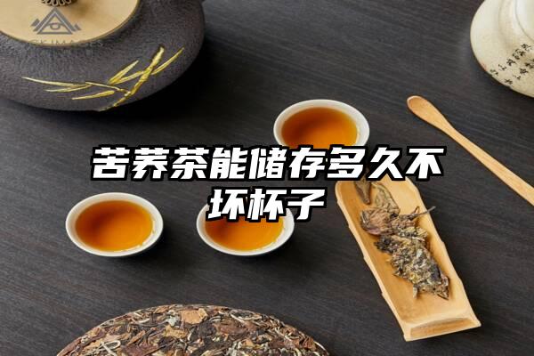 苦荞茶能储存多久不坏杯子