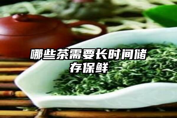 哪些茶需要长时间储存保鲜