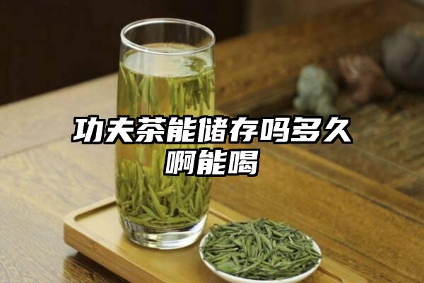 功夫茶能储存吗多久啊能喝