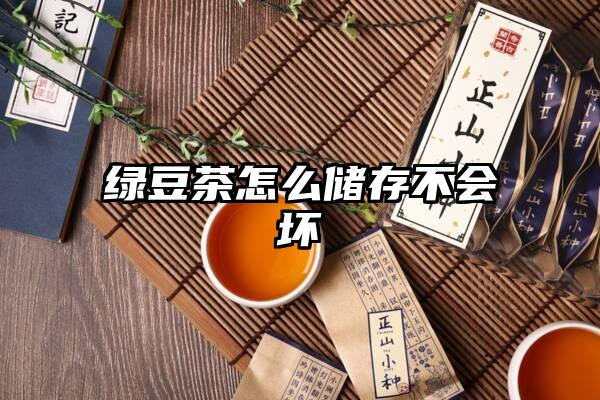 绿豆茶怎么储存不会坏