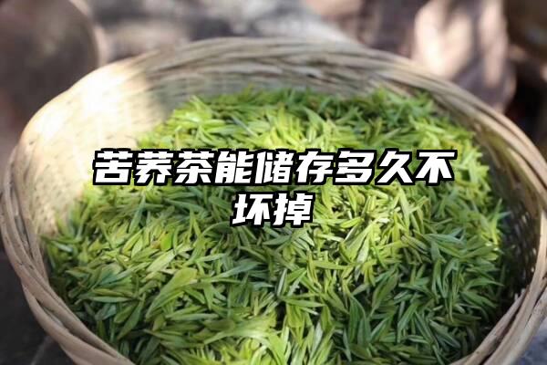 苦荞茶能储存多久不坏掉