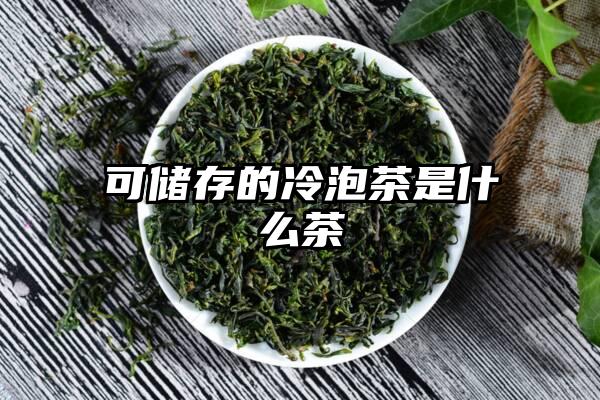 可储存的冷泡茶是什么茶