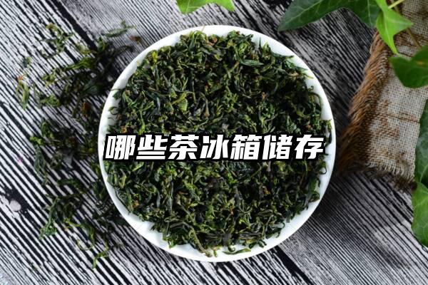 哪些茶冰箱储存