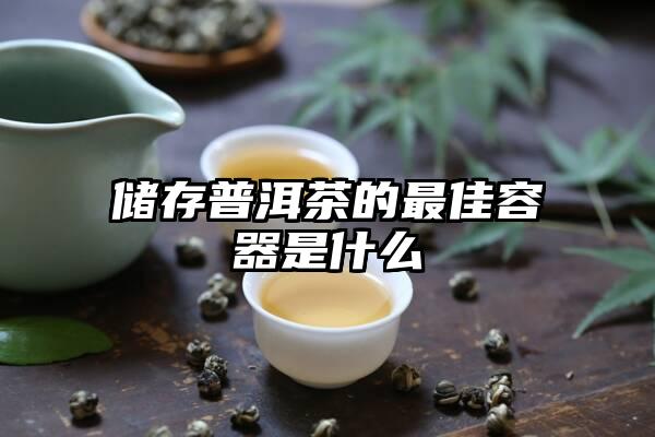 储存普洱茶的最佳容器是什么