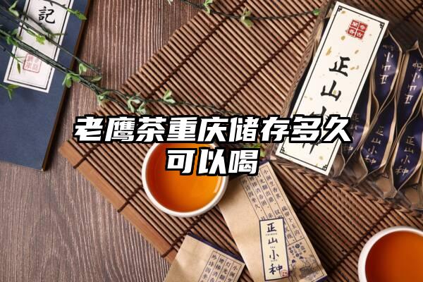 老鹰茶重庆储存多久可以喝