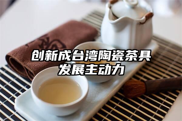 创新成台湾陶瓷茶具发展主动力