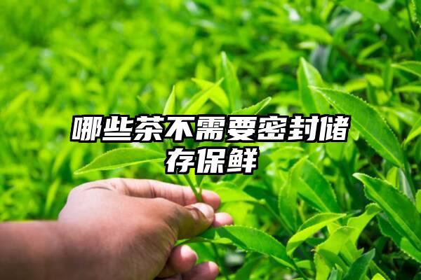 哪些茶不需要密封储存保鲜