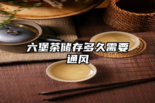 六堡茶储存多久需要通风