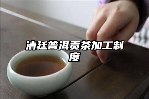 清廷普洱贡茶加工制度