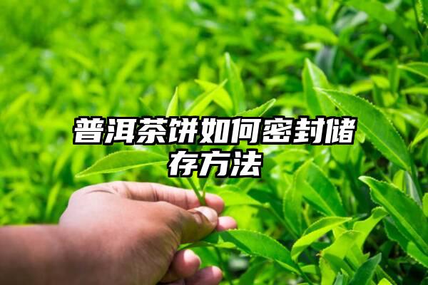 普洱茶饼如何密封储存方法