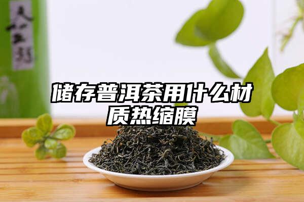 储存普洱茶用什么材质热缩膜