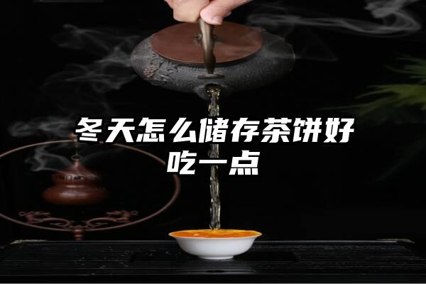 冬天怎么储存茶饼好吃一点