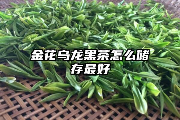 金花乌龙黑茶怎么储存最好