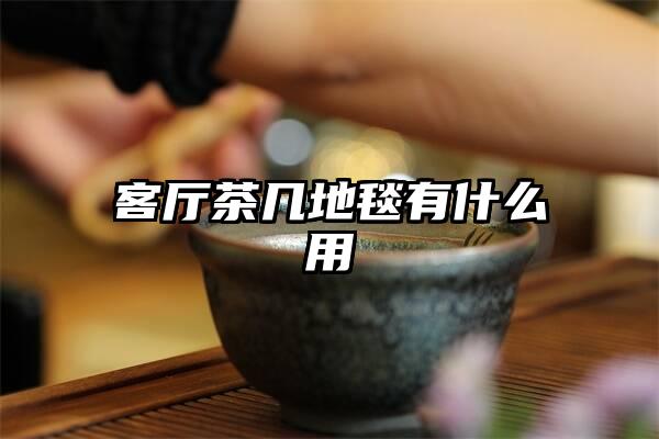 客厅茶几地毯有什么用