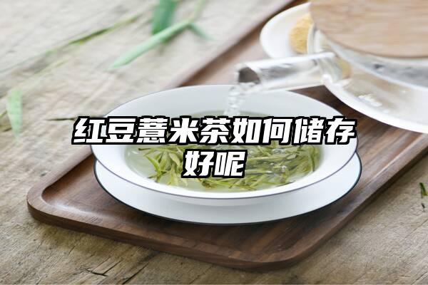 红豆薏米茶如何储存好呢