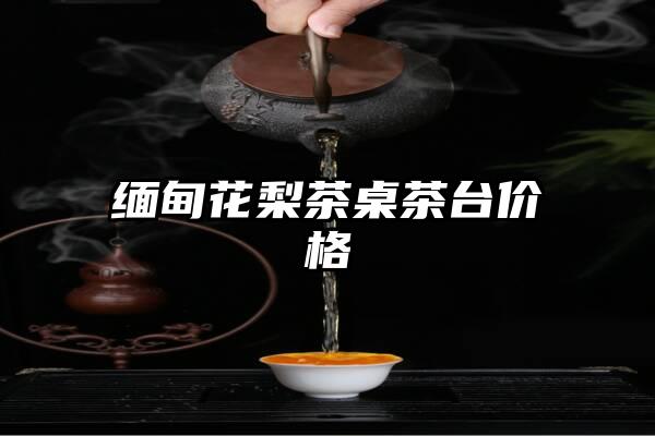 缅甸花梨茶桌茶台价格