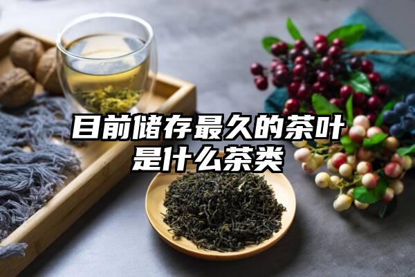 目前储存最久的茶叶是什么茶类