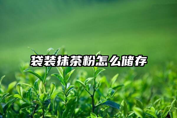 袋装抹茶粉怎么储存