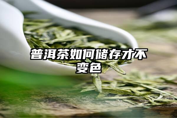 普洱茶如何储存才不变色