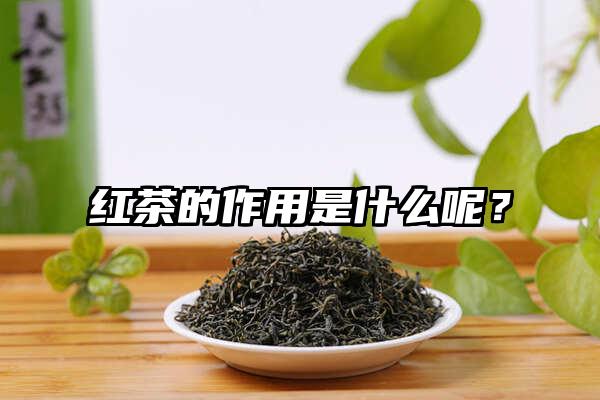 红茶的作用是什么呢？