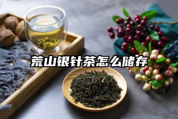 荒山银针茶怎么储存