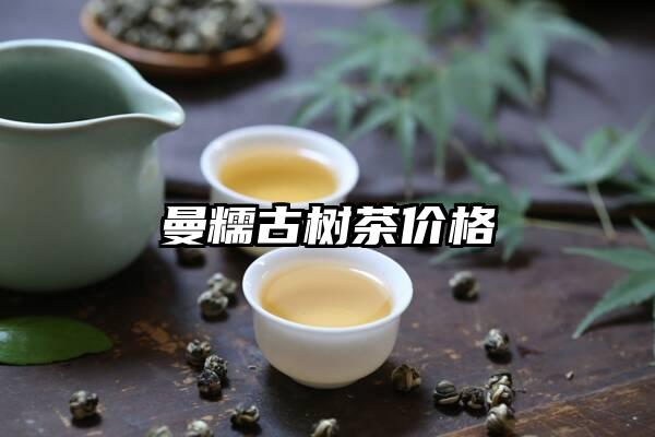 曼糯古树茶价格