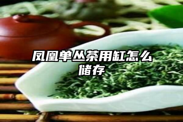 凤凰单丛茶用缸怎么储存