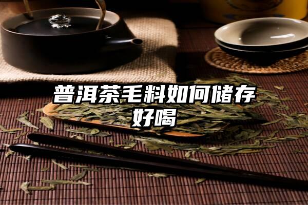 普洱茶毛料如何储存好喝