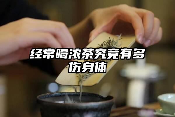 经常喝浓茶究竟有多伤身体