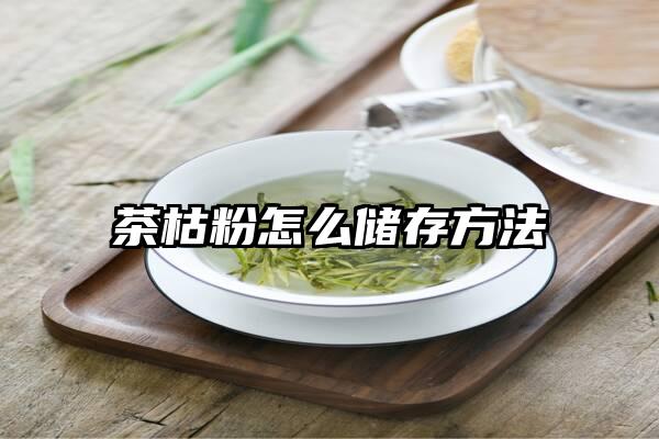 茶枯粉怎么储存方法