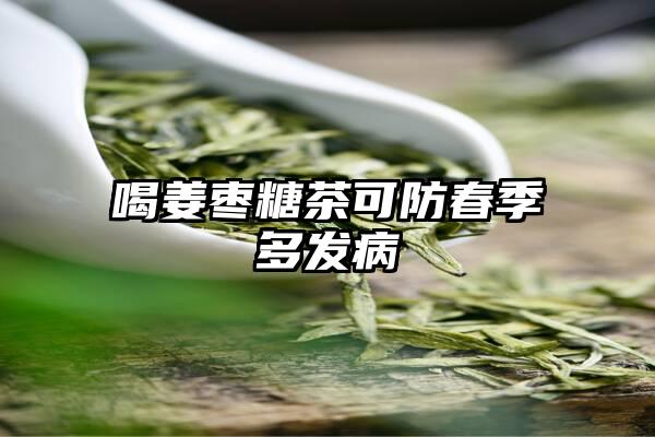 喝姜枣糖茶可防春季多发病