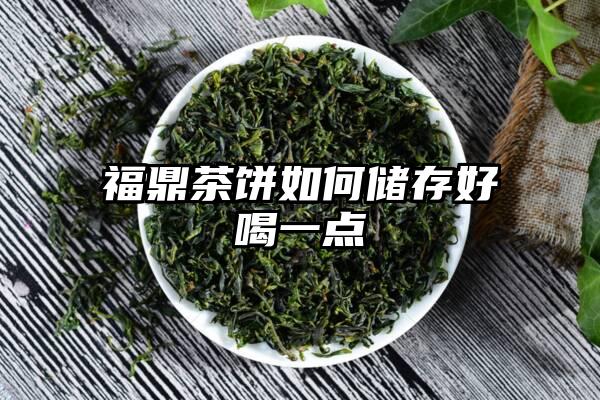 福鼎茶饼如何储存好喝一点