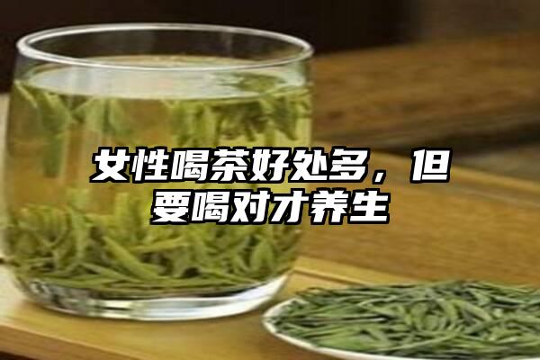 女性喝茶好处多，但要喝对才养生