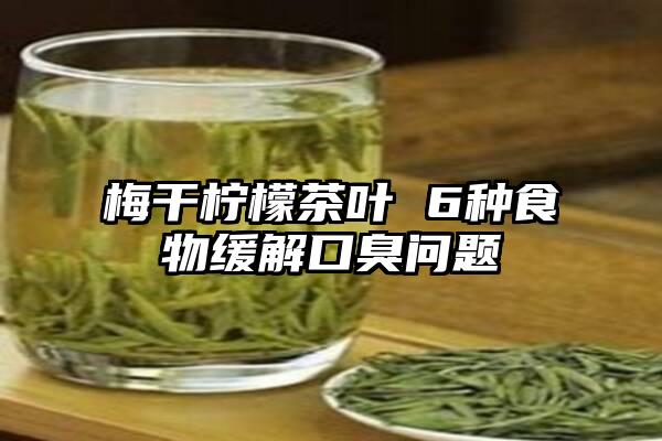 梅干柠檬茶叶 6种食物缓解口臭问题