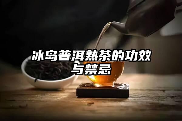 冰岛普洱熟茶的功效与禁忌