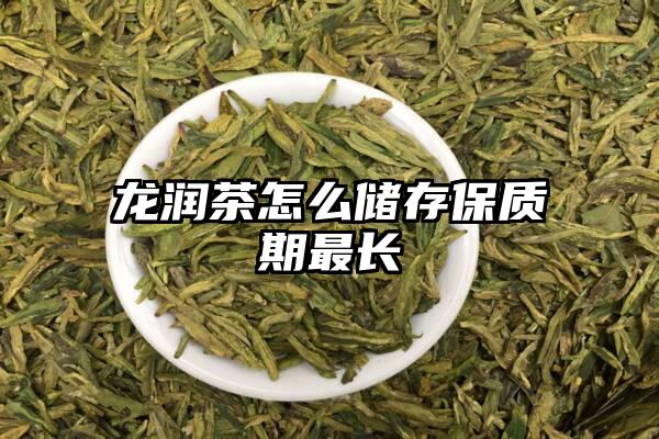 龙润茶怎么储存保质期最长