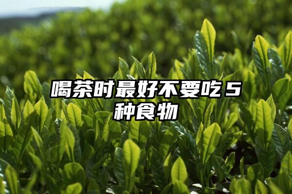 喝茶时最好不要吃５种食物