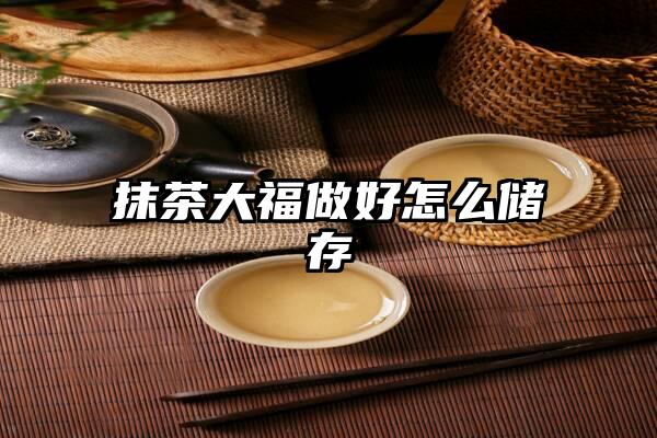 抹茶大福做好怎么储存