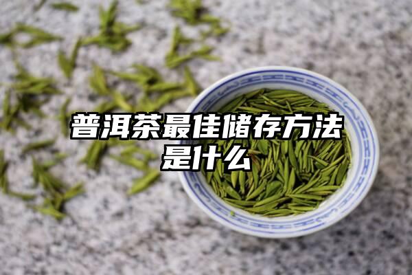 普洱茶最佳储存方法是什么