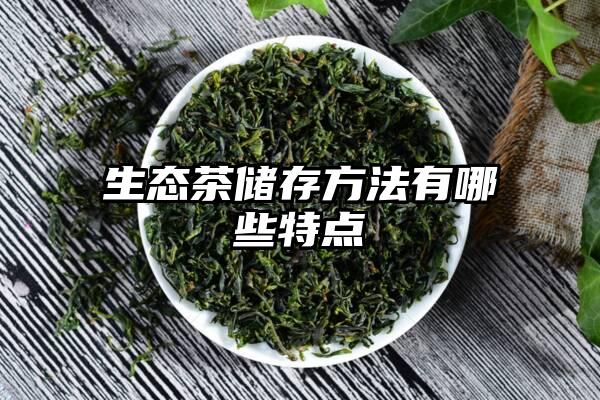 生态茶储存方法有哪些特点