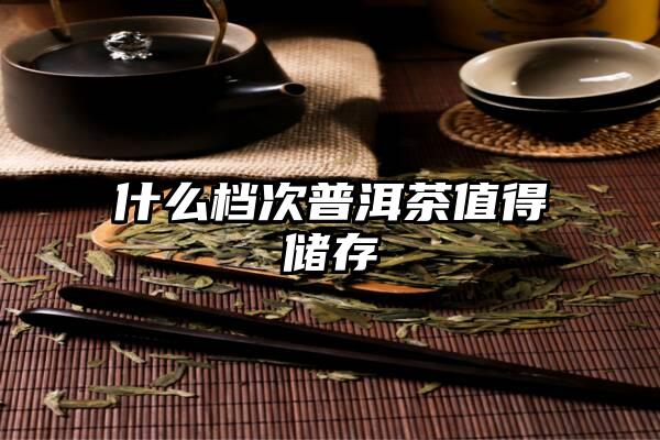 什么档次普洱茶值得储存