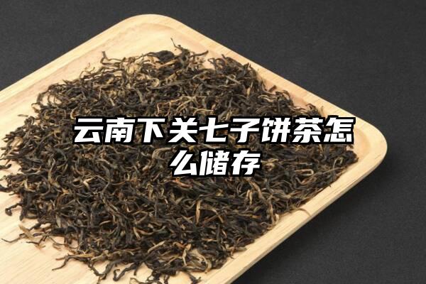 云南下关七子饼茶怎么储存