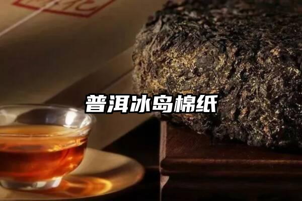 普洱冰岛棉纸